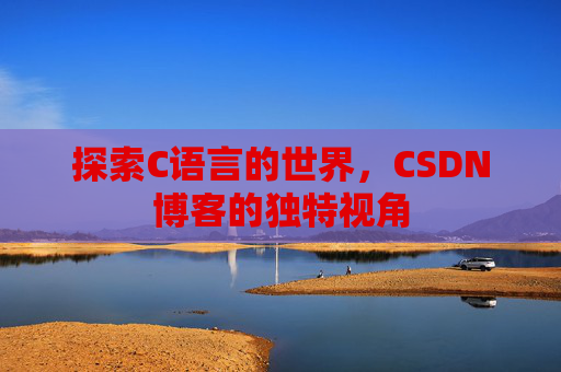 探索C语言的世界，CSDN博客的独特视角